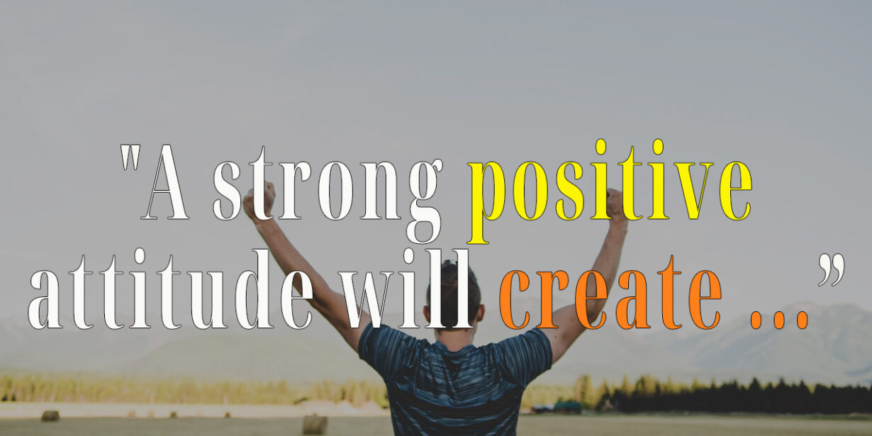 A strong positive attitude will create