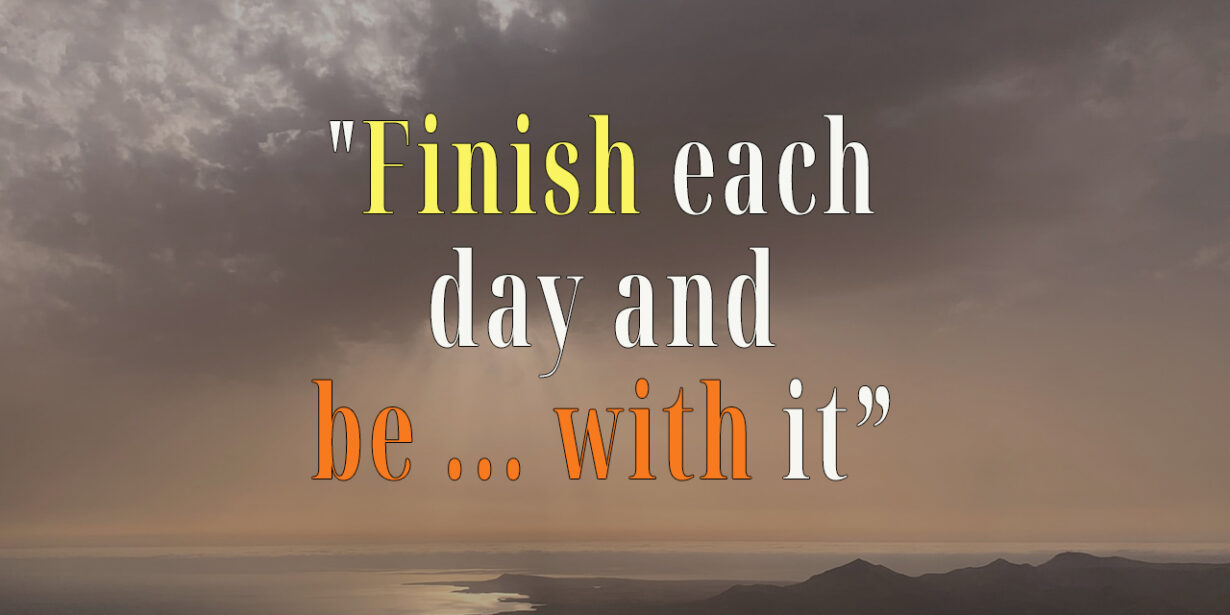 Finish each day and be done