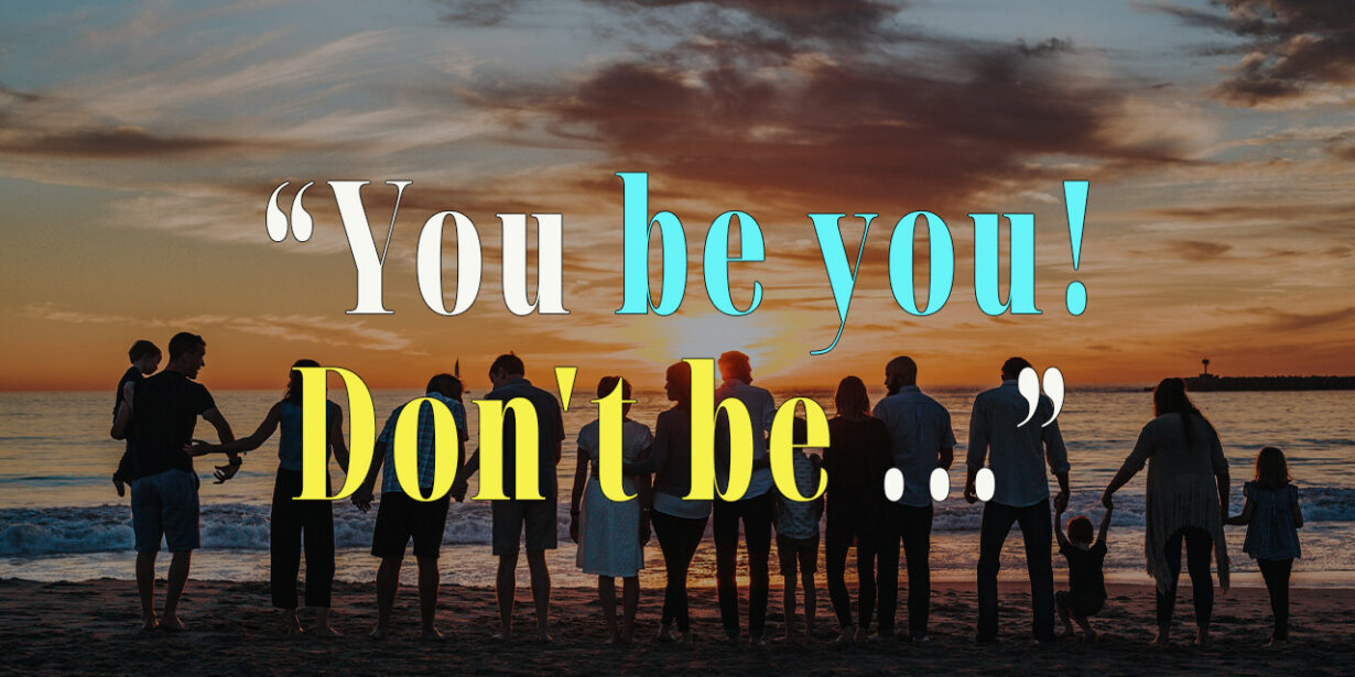 You be you. Don't be