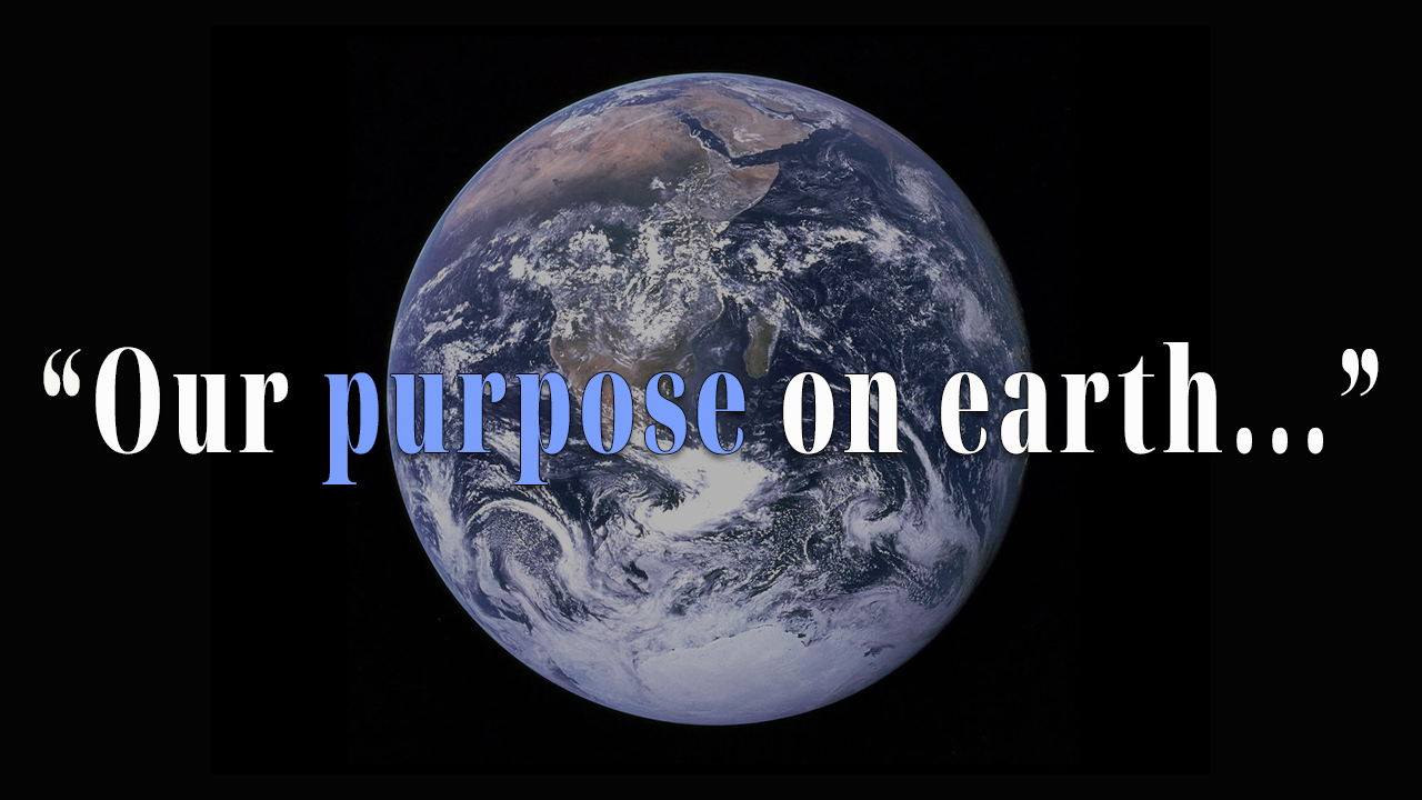 our purpose on earth