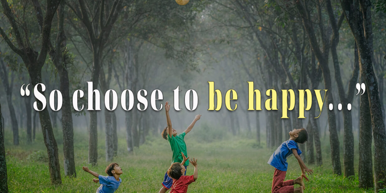 So choose to be happy