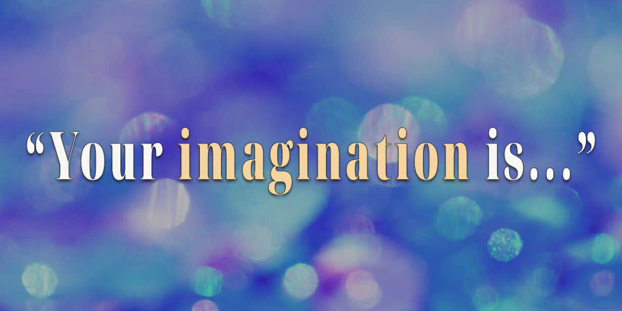 Your imagination